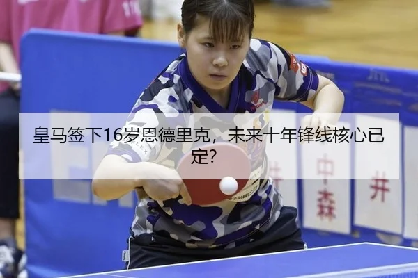 皇马签下16岁恩德里克，未来十年锋线核心已定？